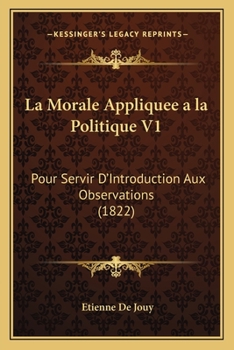Paperback La Morale Appliquee a la Politique V1: Pour Servir D'Introduction Aux Observations (1822) Book