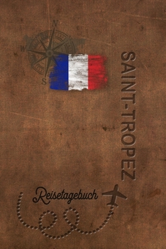 Reisetagebuch Saint-Tropez: Urlaubstagebuch Saint-Tropez.Reise Logbuch für 40 Reisetage für Reiseerinnerungen der schönsten Urlaubsreise ... Notizbuch,Abschiedsgesc (German Edition)