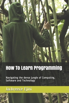 Paperback How To Learn Programming: Navigating the dense jungle of Computing, Software and Technology Book