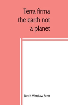 Paperback Terra firma: the earth not a planet, proved from scripture, reason and fact Book