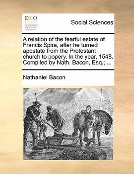 Paperback A Relation of the Fearful Estate of Francis Spira, After He Turned Apostate from the Protestant Church to Popery. in the Year, 1548. Compiled by Nath. Book