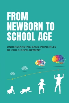 Paperback From Newborn To School Age: Understanding Basic Principles Of Child Development: Early Learning Concepts For Preschoolers Book