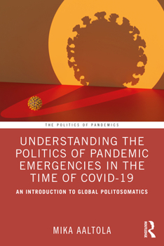 Paperback Understanding the Politics of Pandemic Emergencies in the time of COVID-19: An Introduction to Global Politosomatics Book