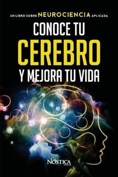 Paperback Conoce Tu Cerebro Y Mejora Tu Vida: Un libro sobre neurociencia aplicada [Spanish] Book