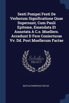 Paperback Sexti Pompei Festi De Verborum Significatione Quae Supersunt, Cum Pauli Epitome, Emendata Et Annotata A C.o. Muellero. Accedunt D Fere Coniecturae Vv. Book