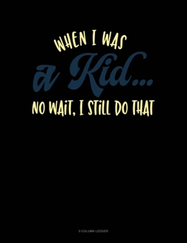 Paperback When I Was A Kid.. No Wait, I Still Do That: 5 Column Ledger Book