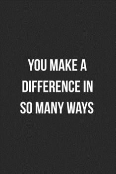 You Make A Difference In So Many Ways: Blank Lined Journal For Employee Appreciation Coworker Notebook Gag Gift