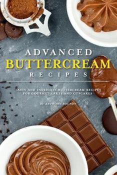 Paperback Advanced Buttercream Recipes: Tasty and Intricate Buttercream Recipes for Gourmet Cakes and Cupcakes Book