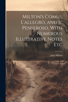 Paperback Milton's Comus, L'allegro, and Il Penseroso, With Numerous Illustrative Notes Etc Book