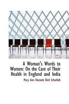 A Woman's Words to Women : On the Care of Their Health in England and India