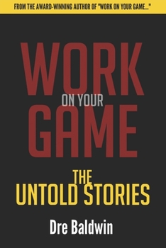 Paperback Work On Your Game: The Untold Stories: Everything That Didn't Make The Book -- But They MADE The Book