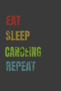 Eat Sleep Canoeing Repeat: Lined Notebook / Journal Gift