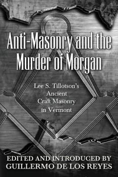 Paperback Anti-Masonry and the Murder of Morgan: Lee S. Tillotson's Ancient Craft Masonry in Vermont Book