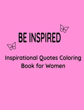 Paperback Be Inspired: Inspiration Quotes Coloring Book for Women Book