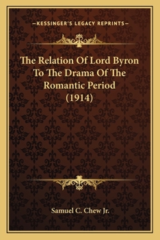 The Relation Of Lord Byron To The Drama Of The Romantic Period (1914)