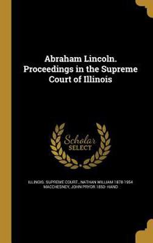 Hardcover Abraham Lincoln. Proceedings in the Supreme Court of Illinois Book