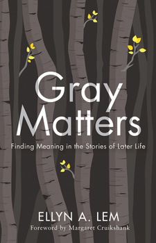 Hardcover Gray Matters: Finding Meaning in the Stories of Later Life Book