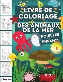 Livre de coloriage des animaux de la mer pour les enfants: Un livre de coloriage pour les enfants de 4 à 8 ans avec d'étonnants animaux marins à colorier et à dessiner.