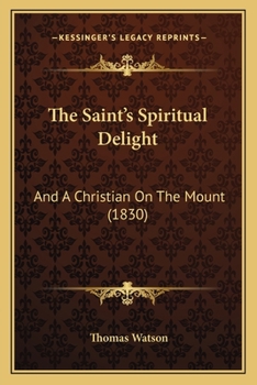 Paperback The Saint's Spiritual Delight: And A Christian On The Mount (1830) Book