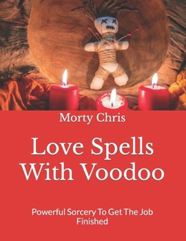 Paperback Love Spells With Voodoo: Powerful Sorcery To Get The Job Finished Book