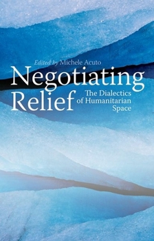 Paperback Negotiating Relief: The Dialectics of Humanitarian Space Book