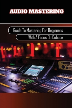 Paperback Audio Mastering: Guide To Mastering For Beginners With A Focus On Cubase: Producing Music With Digital Performer Book