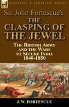 Sir John Fortescue's The Clasping of the Jewel: the British Army and the Wars to Secure India 1840-1850