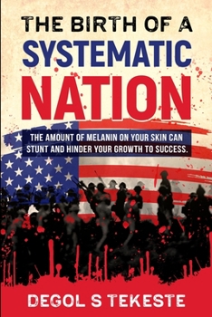 Paperback The Birth of a Systematic Nation: The Amount of Melanin on Your Skin Can Stunt and Hinder Your Growth to Success Book