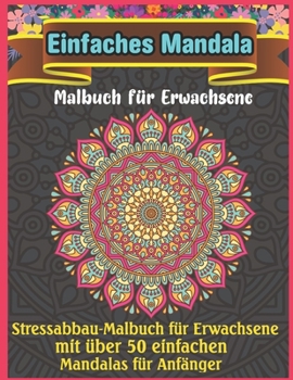 Einfaches Mandala Malbuch f?r Erwachsene: Ein Malbuch f?r Erwachsene mit lustigen, einfachen und entspannenden Seiten zum Ausmalen