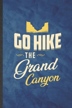 Paperback Go Hike the Grand Canyon: Funny Blank Lined Backpacking Tourist Notebook/ Journal, Graduation Appreciation Gratitude Thank You Souvenir Gag Gift Book
