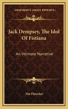 Hardcover Jack Dempsey, The Idol Of Fistiana: An Intimate Narrative Book