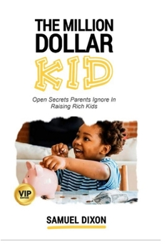 Paperback The Million Dollar Kid: Open Secrets Parents Ignore In Raising Rich Kids Book