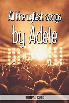 Paperback All the ugliest songs by Adele: Funny notebook for Adele fan. These books are gifts, collectibles or birthday card for kids boys girls men women. Joke Book