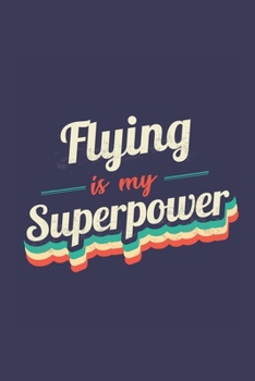 Flying Is My Superpower: A 6x9 Inch Softcover Diary Notebook With 110 Blank Lined Pages. Funny Vintage Flying Journal to write in. Flying Gift and SuperPower Retro Design Slogan