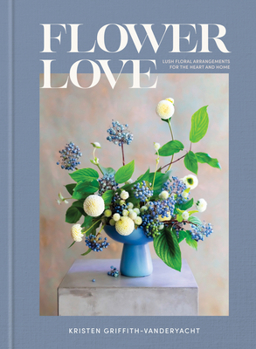 Hardcover Flower Love: Lush Floral Arrangements for the Heart and Home Book