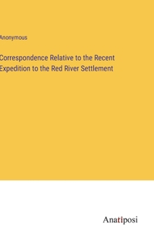 Hardcover Correspondence Relative to the Recent Expedition to the Red River Settlement Book