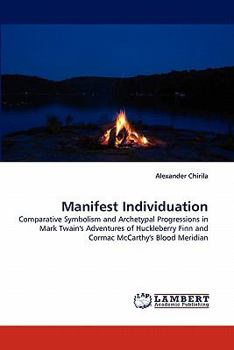 Manifest Individuation: Comparative Symbolism and Archetypal Progressions in Mark Twain's Adventures of Huckleberry Finn and Cormac McCarthy's Blood Meridian