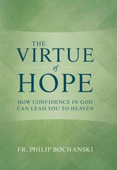 Hardcover The Virtue of Hope: How Confidence in God Can Lead You to Heaven Book