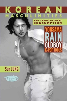 Paperback Korean Masculinities and Transcultural Consumption: Yonsama, Rain, Oldboy, K-Pop Idols Book