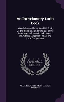 Hardcover An Introductory Latin Book: Intended As an Elementary Drill-Book, On the Inflections and Principles of the Language, and As an Introduction to the Book