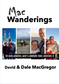 Paperback Macwanderings: the weird, wonderful, wacky & worrisome travel adventures of David & Dale MacGregor Book
