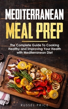 Paperback Mediterranean Meal Prep: The Complete Guide To Cooking Healthy and Improving Your Health with Mediterranean Diet Book