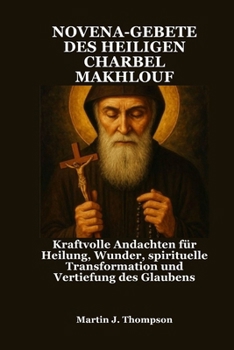 Paperback Novena-Gebete Des Heiligen Charbel Makhlouf: Kraftvolle Andachten für Heilung, Wunder, spirituelle Transformation und Vertiefung des Glaubens [German] Book