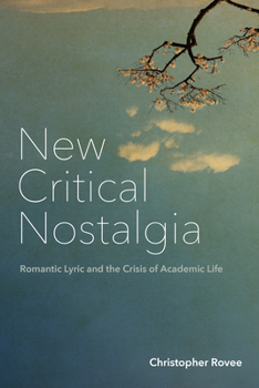 Hardcover New Critical Nostalgia: Romantic Lyric and the Crisis of Academic Life Book