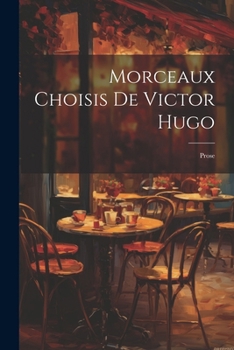 Morceaux Choisis De Victor Hugo: Prose (French Edition)
