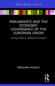 Hardcover Parliaments and the Economic Governance of the European Union: Talking Shops or Deliberative Bodies? Book