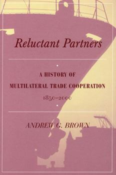 Reluctant Partners: A History of Multilateral Trade Cooperation, 1850-2000