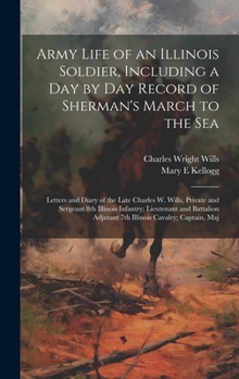 Hardcover Army Life of an Illinois Soldier, Including a day by day Record of Sherman's March to the sea; Letters and Diary of the Late Charles W. Wills, Private Book