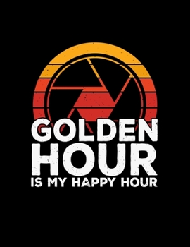 Golden Hour Is My Happy Hour: 8.5x11 Blank Sketchbook (Paperback) - Filmmaker and Photography Gift for Photographers, Camera Operators, Camera Crew