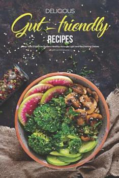 Paperback Delicious Gut-Friendly Recipes: Keep Your Digestive System Healthy Through Light and Nourishing Dishes Book